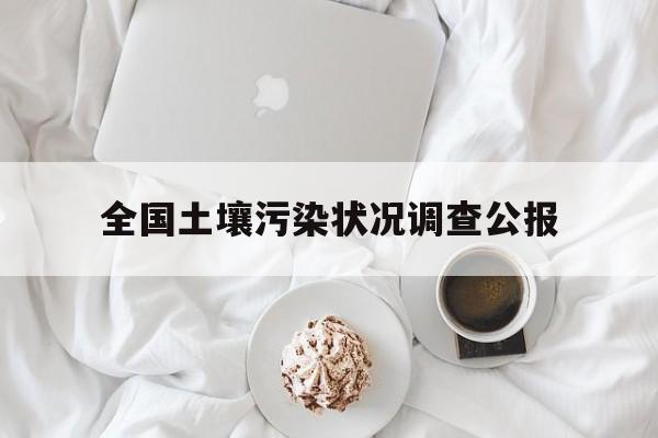 全国土壤污染状况调查公报:(2014全国土壤污染调查公报)